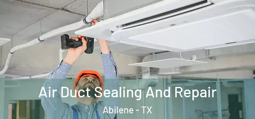 Air Duct Sealing And Repair Abilene - TX