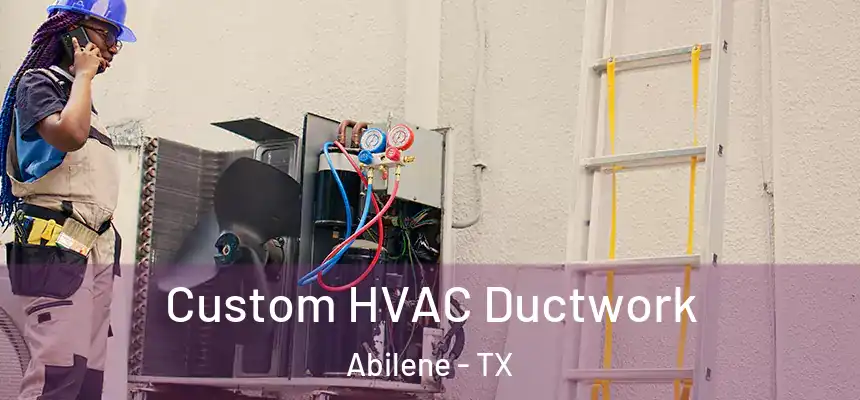 Custom HVAC Ductwork Abilene - TX