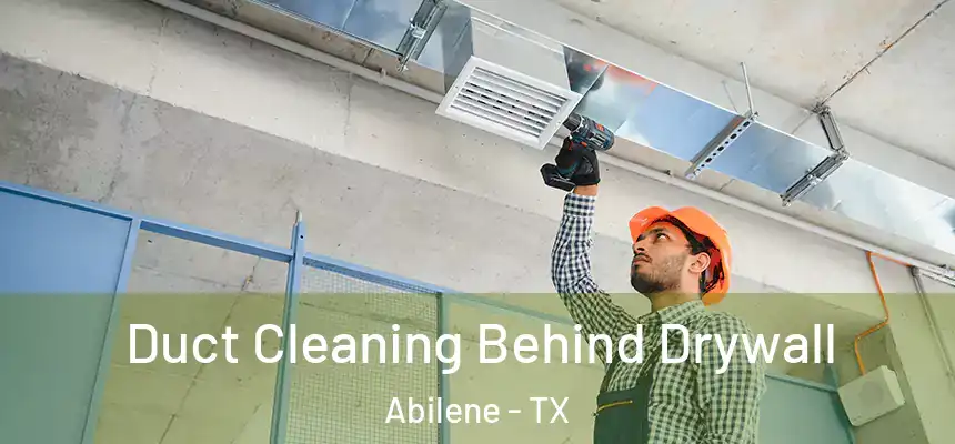 Duct Cleaning Behind Drywall Abilene - TX
