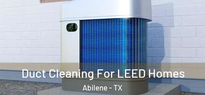  Duct Cleaning For LEED Homes Abilene - TX