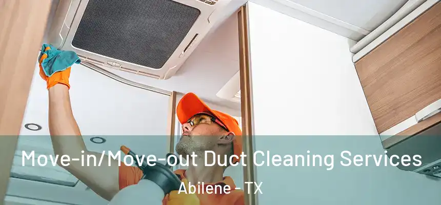  Move-in/Move-out Duct Cleaning Services Abilene - TX